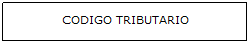 Cuadro de texto: CODIGO TRIBUTARIO
